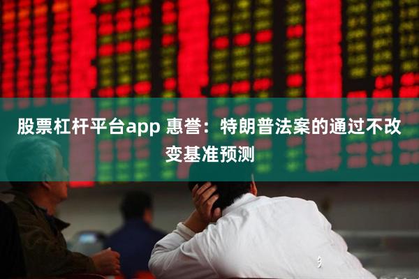股票杠杆平台app 惠誉：特朗普法案的通过不改变基准预测